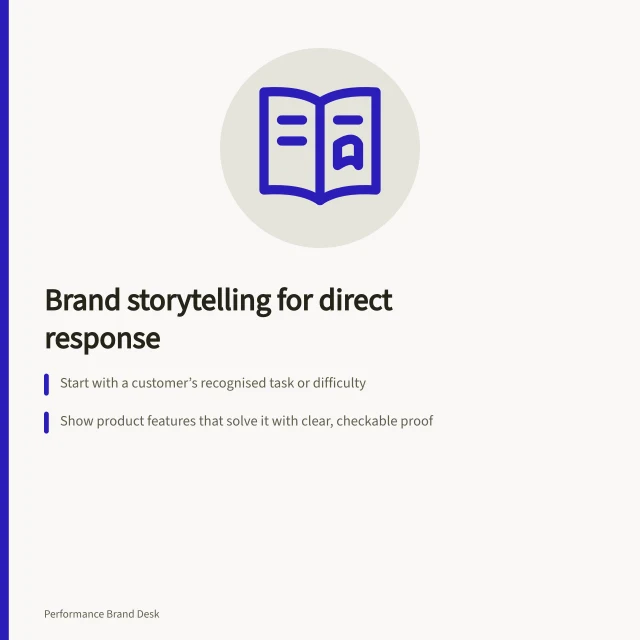 Brand storytelling for direct response: Start with a customer’s recognised task or difficulty; Show product features that solve it with clear, checkable proof; End with a specific next step tied to the story’s offer. Brand storytelling for direct response