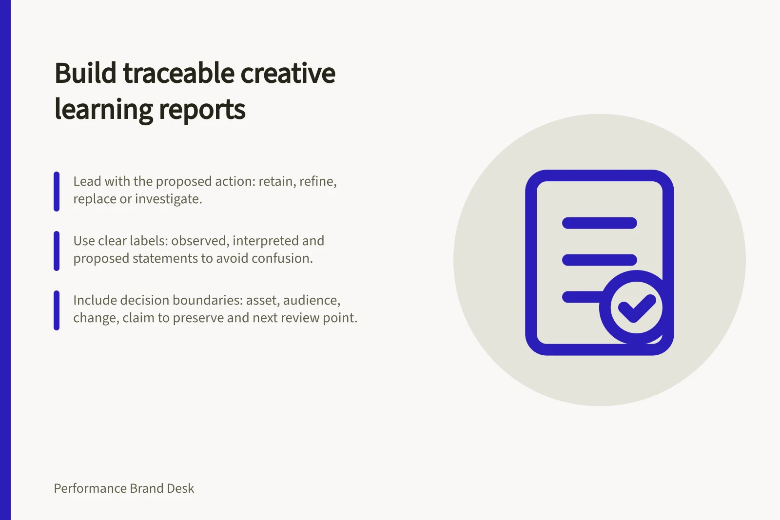 Build traceable creative learning reports: Lead with the proposed action: retain, refine, replace or investigate.; Use clear labels: observed, interpreted and proposed statements to avoid confusion.; Include decision boundaries: asset, audience, change, claim to preserve and next review point.