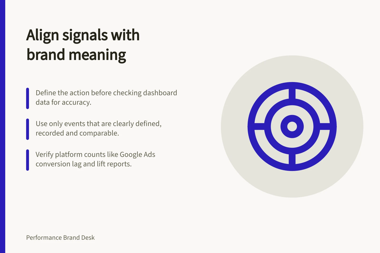 Align signals with brand meaning: Define the action before checking dashboard data for accuracy.; Use only events that are clearly defined, recorded and comparable.; Verify platform counts like Google Ads conversion lag and lift reports.