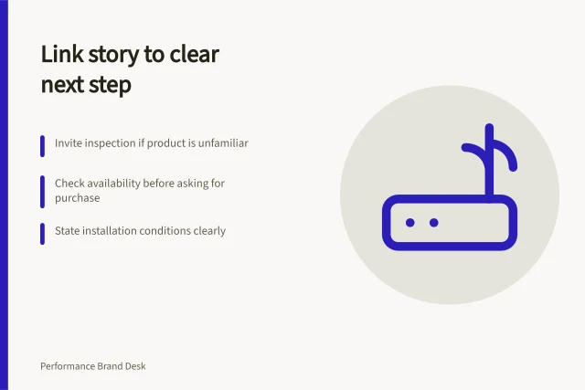 Link story to clear next step: Invite inspection if product is unfamiliar; Check availability before asking for purchase; State installation conditions clearly. Connecting a brand narrative to a concrete next step