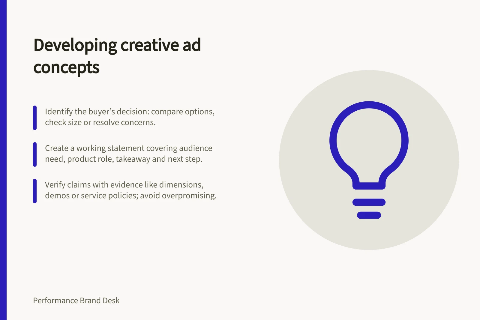 Developing creative ad concepts: Identify the buyer’s decision: compare options, check size or resolve concerns.; Create a working statement covering audience need, product role, takeaway and next step.; Verify claims with evidence like dimensions, demos or service policies; avoid overpromising.