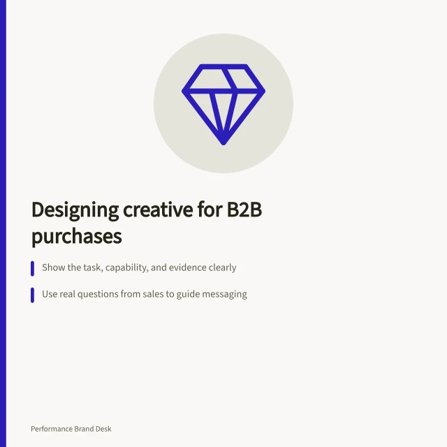 Designing creative for B2B purchases: Show the task, capability, and evidence clearly; Use real questions from sales to guide messaging; Provide shareable material for internal evaluation. Designing creative for a considered B2B purchase
