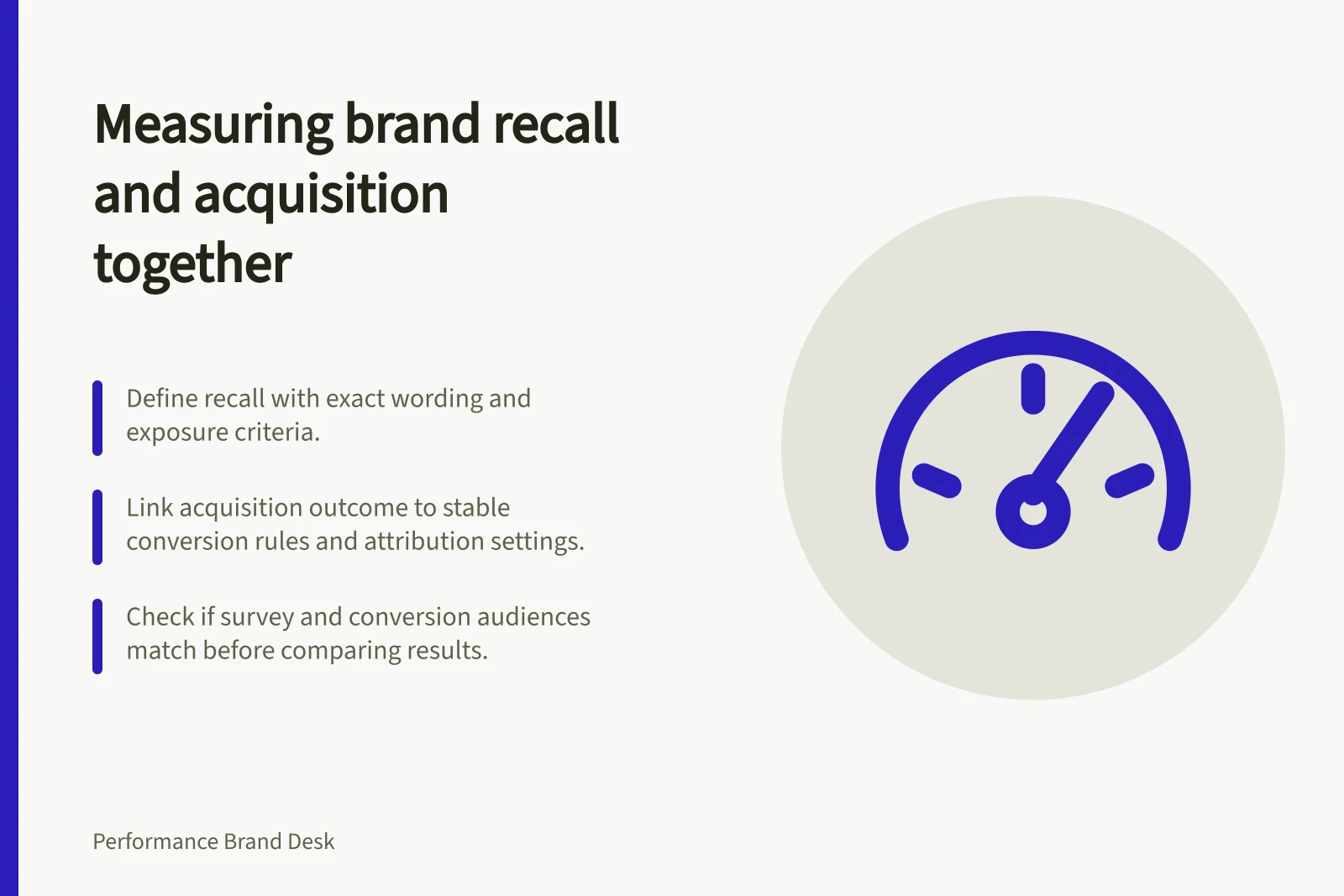 Measuring brand recall and acquisition together: Define recall with exact wording and exposure criteria.; Link acquisition outcome to stable conversion rules and attribution settings.; Check if survey and conversion audiences match before comparing results.