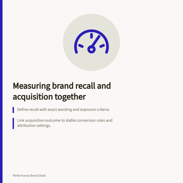 Measuring brand recall and acquisition together: Define recall with exact wording and exposure criteria.; Link acquisition outcome to stable conversion rules and attribution settings.; Check if survey and conversion audiences match before comparing results. Measuring brand recall alongside acquisition outcomes