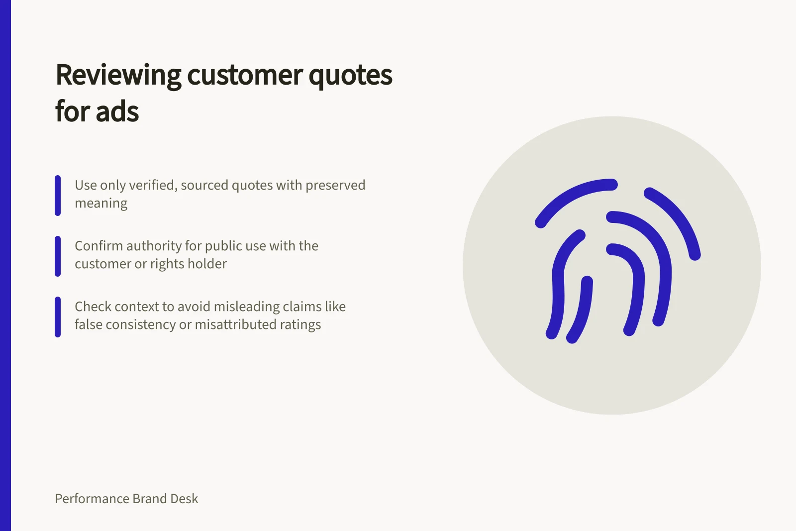 Reviewing customer quotes for ads: Use only verified, sourced quotes with preserved meaning; Confirm authority for public use with the customer or rights holder; Check context to avoid misleading claims like false consistency or misattributed ratings