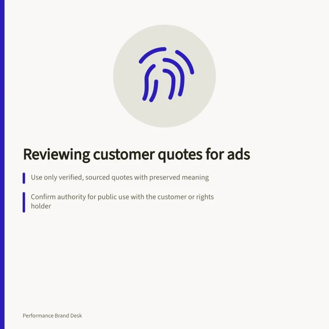 Reviewing customer quotes for ads: Use only verified, sourced quotes with preserved meaning; Confirm authority for public use with the customer or rights holder; Check context to avoid misleading claims like false consistency or misattributed ratings. Reviewing customer quotations for permission and accuracy