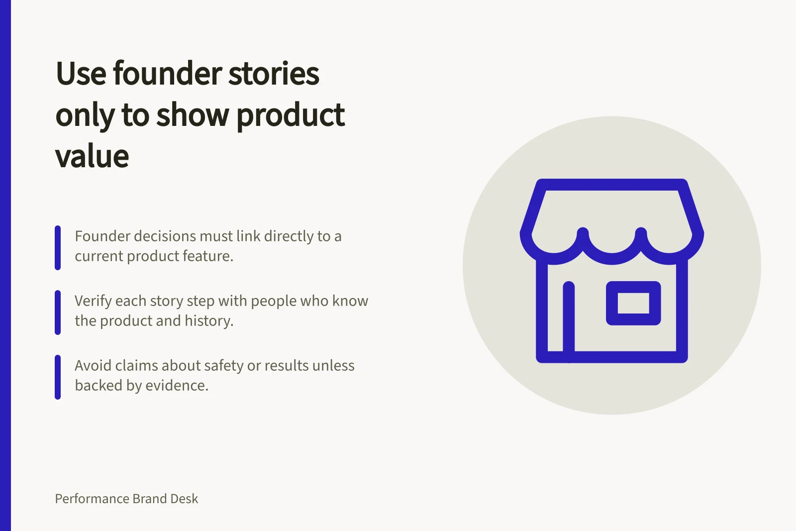 Use founder stories only to show product value: Founder decisions must link directly to a current product feature.; Verify each story step with people who know the product and history.; Avoid claims about safety or results unless backed by evidence.